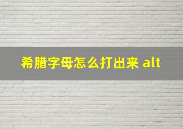 希腊字母怎么打出来 alt